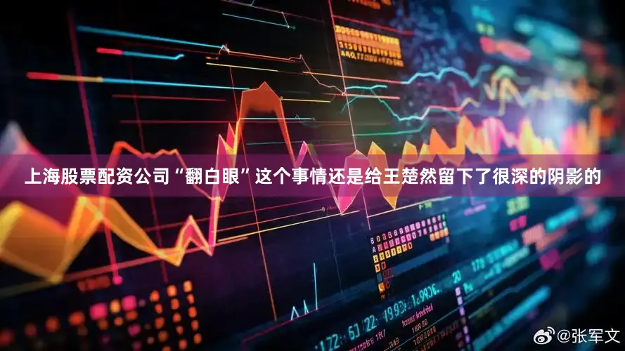 上海股票配资公司“翻白眼”这个事情还是给王楚然留下了很深的阴影的