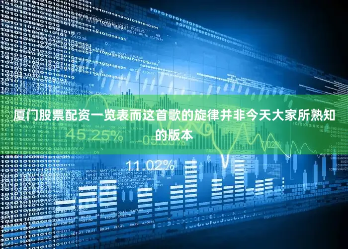 厦门股票配资一览表而这首歌的旋律并非今天大家所熟知的版本