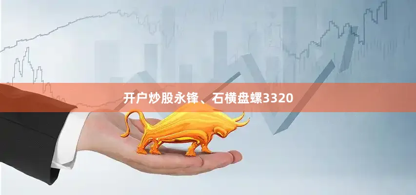 开户炒股永锋、石横盘螺3320