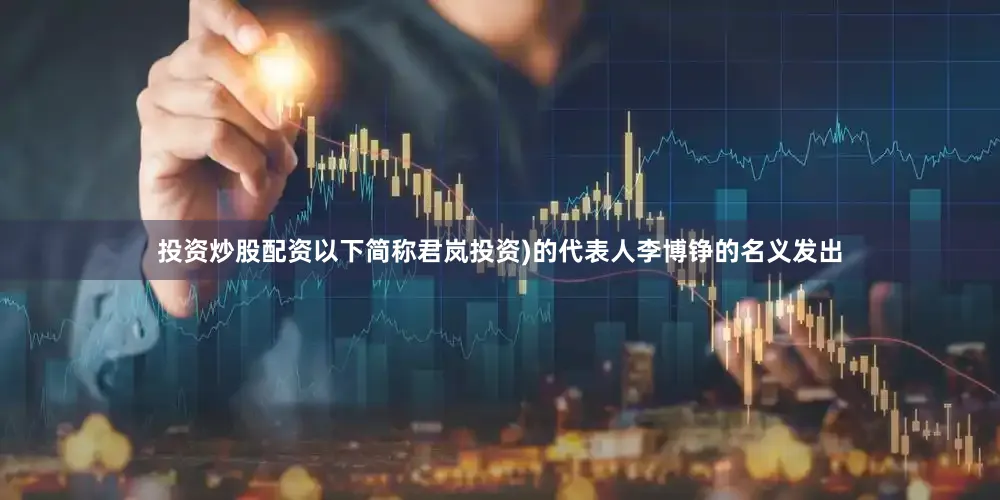 投资炒股配资以下简称君岚投资)的代表人李博铮的名义发出